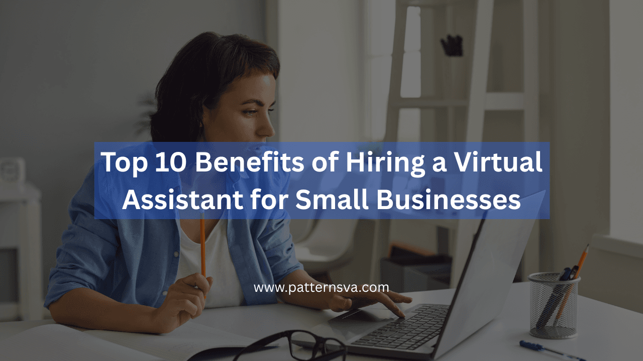 Top 10 Benefits of Hiring a Virtual Assistant for Small Businesses